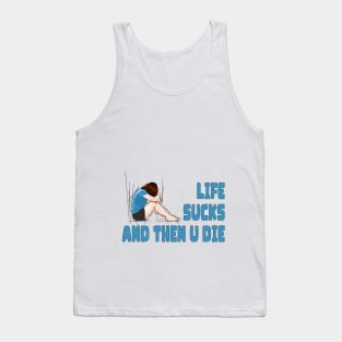 Life Sucks and Then U Die Tank Top